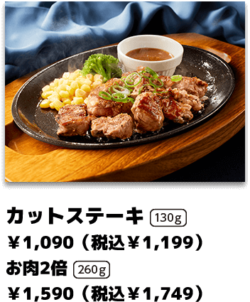 カットステーキ ￥1,090（税込￥1,199） お肉2倍 ￥1,590（税込￥1,749）